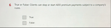 6 True or False: Clients can stop or start ADO