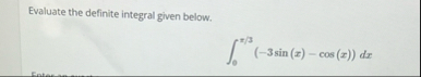 Evaluate the definite integral given below. 0 x 3
