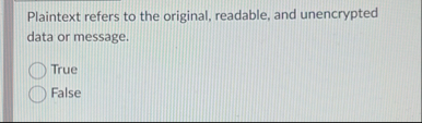 Plaintext refers to the original, readable, and
