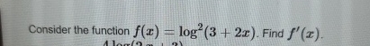 Consider the function f ( x ) = l o g 2 ( 3 + 2 x