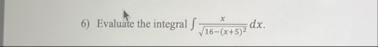 Evaluate the integral x 1 6 - ( x 5 ) 2 2 d x .