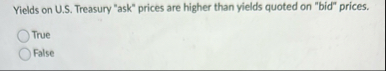 Yields on U . S . Treasury "ask" prices are