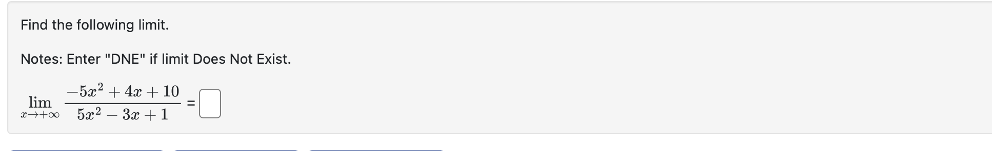 Find the following l i m i t . Notes: Enter "DNE"