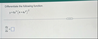 Differentiate the following function. y = 6 e x (