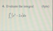 Evaluate the integral ( 6 pts ) - 1 2 ( x 3 - 2 x