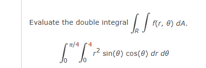 Evaluate the double integral R f ( r , ) d A . 0