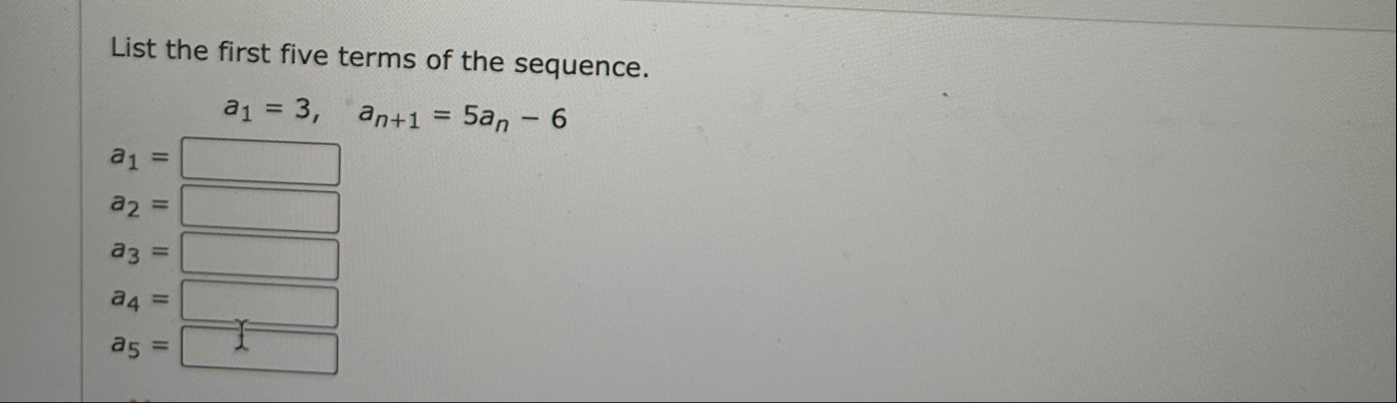 List the first five terms of the sequence. a 1 =