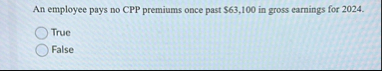 An employee pays no CPP premiums once past $ 6 3