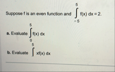 Suppose f is an even function and - 5 5 f ( x ) d