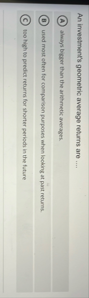 An investment's geometric average returns are . .