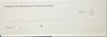 Compute the derivative of the given function. f (
