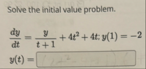 Solve the initial value problem. d y d t = y t 1
