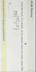 - / 6 . 6 6 Points ] Find the limit , if it
