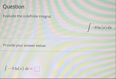 Question Evaluate the indefinite integral. - 9 l