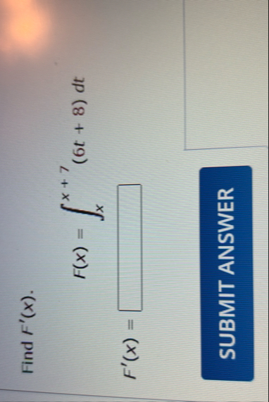 Find F ' ( x ) . F ( x ) = x x 7 ( 6 t 8 ) d t F