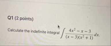 Q 1 ( 2 points ) Calculate the indefinite