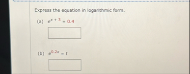 Express the equation in logarithmic form. ( a ) e