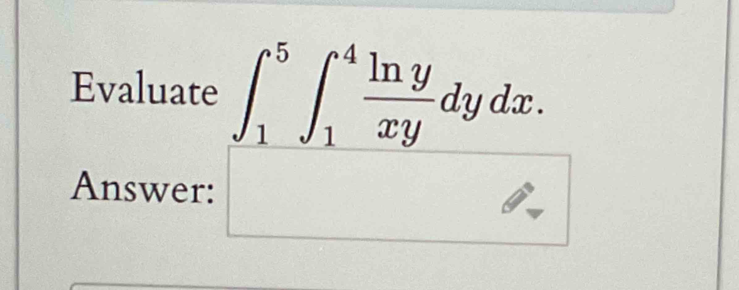 Evaluate 1 5 1 4 l n y x y d y d x Answer: