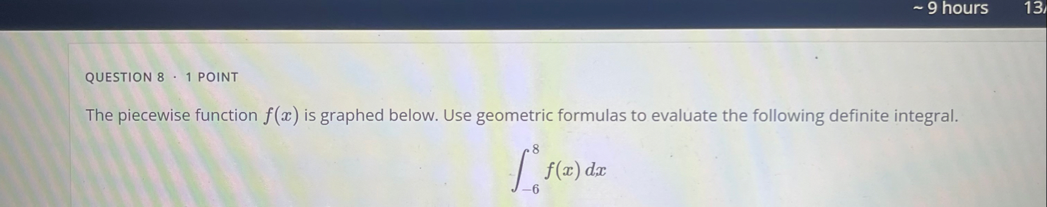9 hours 1 3 QUESTION 8 * 1 POINT The piecewise