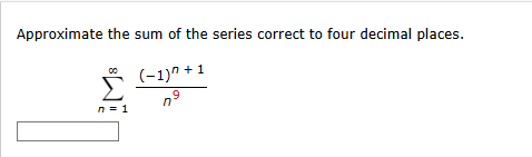 Approximate the sum o f the series correct t o