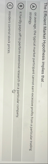 The Efficient Market Hypothesis implies that . .
