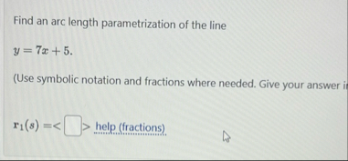 Find an arc length parametrization of the line y