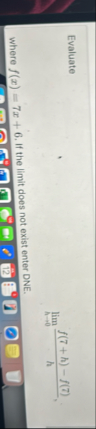 Evaluate lim h 0 f ( 7 h ) - f ( 7 ) h where f (
