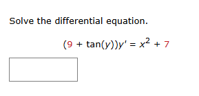( 9 + t a n ( y ) ) y ' = x 2 + 7 Solve the