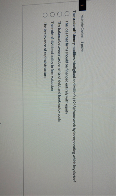 1 Multiple Choice 1 point The trade - off theory
