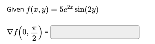 Given f ( x , y ) = 5 e 2 x s i n ( 2 y ) gradf (