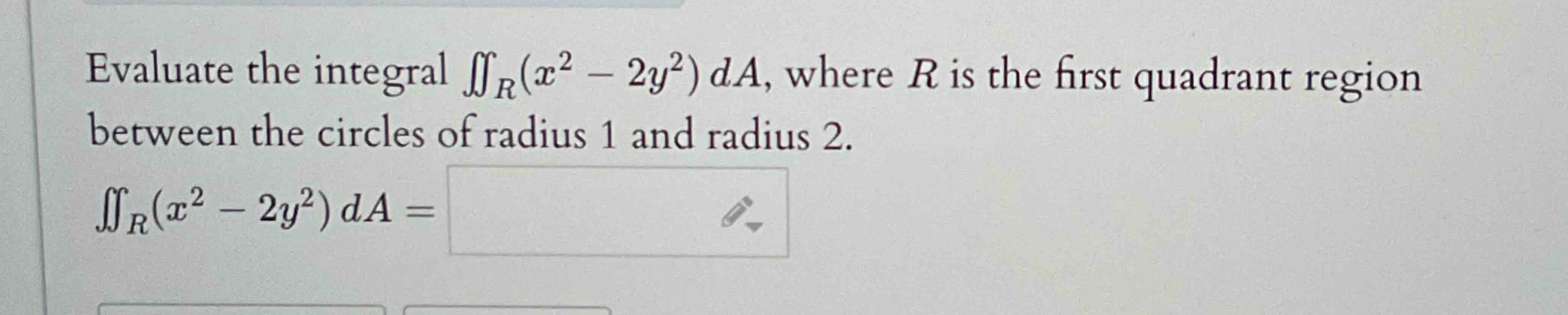 Evaluate the integral R ( x 2 - 2 y 2 ) d A ,