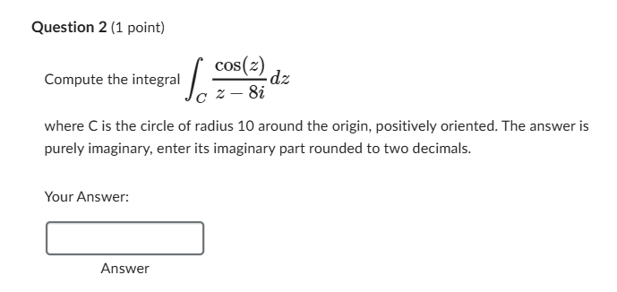 Question 2 ( 1 point ) Compute the integral C c o