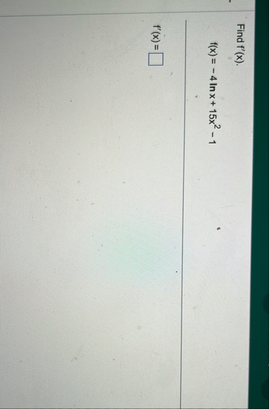 Find f ' ( x ) . f ( x ) = - 4 l n x 1 5 x 2 - 1