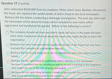 Question 1 9 ( 3 points ) John embezzled $ 6 5 0
