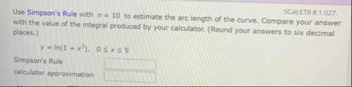 Use Simpson's Rule with n = 1 0 to estimate the