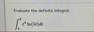 Evaluate the definite integral. 4 9 t 4 l n ( 5 t
