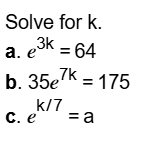 Solve for k . a . e 3 k = 6 4 b . 3 5 e 7 k = 1 7