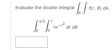 Evaluate the double integral R f ( r , ) d A . 0