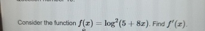 Consider the function f ( x ) = l o g 2 ( 5 + 8 x