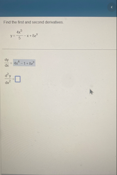 Find the first and second derivatives. y = 4 x 5