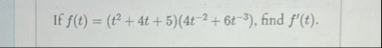 If f ( t ) = ( t 2 4 t 5 ) ( 4 t - 2 6 t - 3 ) ,