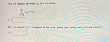 Find the radius of convergence, R , of the