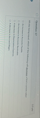 Question 1 7 2 . 5 pts All else being equal,