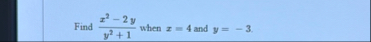 Find x 2 - 2 y y 2 1 when x = 4 and y = - 3 .