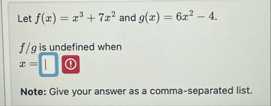 Let f ( x ) = x 3 7 x 2 and g ( x ) = 6 x 2 - 4 .