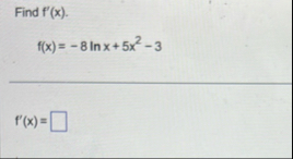 Find f ' ( x ) . f ( x ) = - 8 l n x 5 x 2 - 3 f