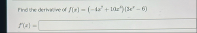 Find the derivative of f ( x ) = ( - 4 x 7 1 0 x