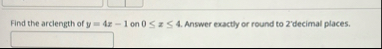 Find the arclength of y = 4 x - 1 on 0 x 4 .