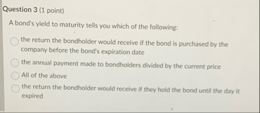 Question 3 ( 1 point ) A bond's yield to maturity
