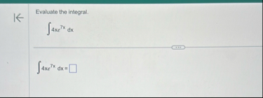 Evaluate the integral. 4 x e 7 x d x 4 x e 7 x d